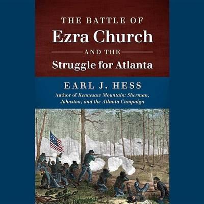 The Battle of Ezra Church and the Struggle for Atlanta