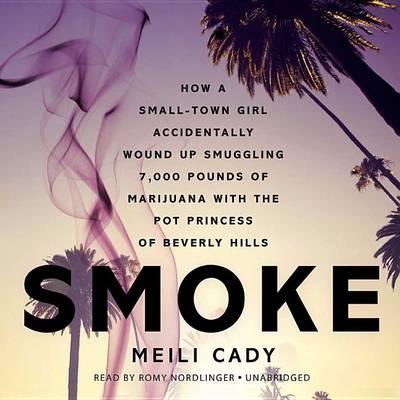 Smoke Lib/E: How a Small-Town Girl Accidentally Wound Up Smuggling 7,000 Pounds of Marijuana with the Pot Princess of Beverly Hills