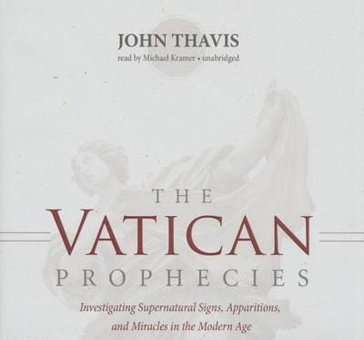 The Vatican Prophecies: Investigating Supernatural Signs, Apparitions, and Miracles in the Modern Age