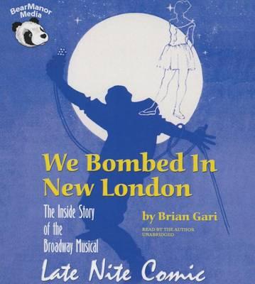 We Bombed in New London: The Inside Story of the Broadway Musical Late Nite Comic