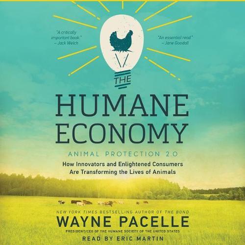 The Humane Economy: How Innovators and Enlightened Consumers Are Transforming the Lives of Animals