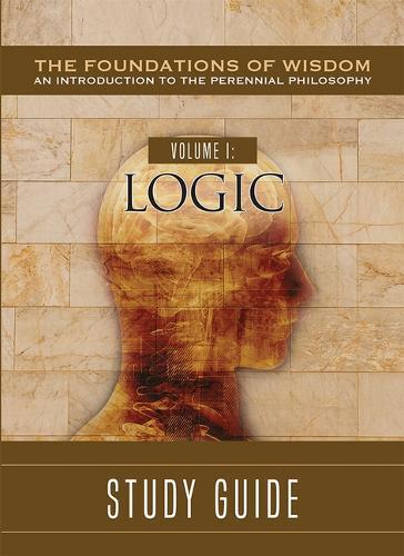 The Foundations of Wisdom Volume I: Logic Study Guide