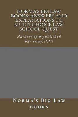 Norma's Big Law books: Answers and explanations to Multi Choice law school quest: Authors of 6 published bar essays!!!!!!