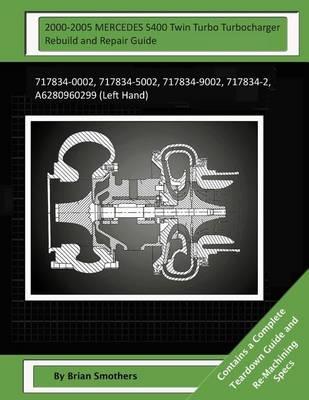 2000-2005 MERCEDES S400 Twin Turbo Turbocharger Rebuild and Repair Guide: 717834-0002, 717834-5002, 717834-9002, 717834-2, A6280960299 (Left Hand)