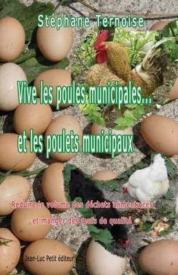 Vive les poules municipales... et les poulets municipaux: Reduire le volume des dechets alimentaires et manger des oeufs de qualite