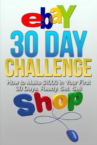 eBay 30 Day Challenge: How to Make $1000 in your First 30 Days Ready - Set - Sel