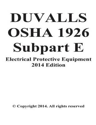 Duvalls OSHA 1926 Subpart E Electrical Protective Equipment: Paragraphs 1926.95 Criteria for Personal Protective Equipment ANS 1926.97 Electrical Personnel Protective Equipment Volume 1