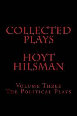 Collected Plays Hoyt Hilsman: Volume Three: The Political Plays