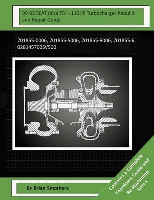 99-02 SEAT Ibiza TDI - 110HP Turbocharger Rebuild and Repair Guide: 701855-0006, 701855-5006, 701855-9006, 701855-6, 028145702sv500