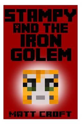 Stampy and the Iron Golem: Novel Inspired by Stampylongnose