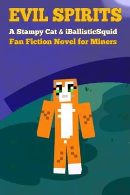 Evil Spirits: A Stampy Cat & Iballisticsquid Fan Fiction Novel for Miners