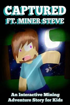 Captured Ft. Miner Steve: An Interactive Mining Adventure Story for Kids