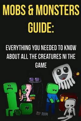 Mobs & Monsters Guide: Everything You Needed to Know about All Creatures in the Game