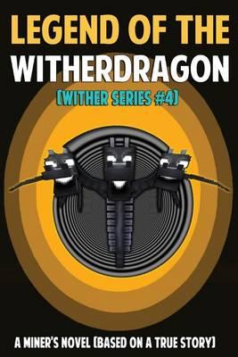 Legend of Witherdragon: A Miner's Novel: (Based on a True Story)