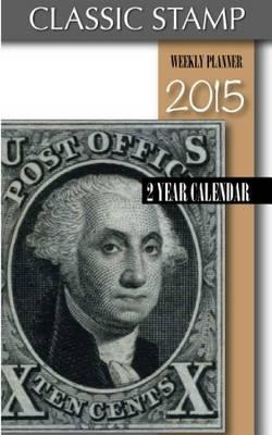 Classic Stamps Weekly Planner 2015: 2 Year Calendar
