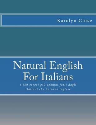 Natural English For Italians: : i 150 errori più comuni fatti dagli italiani che parlano inglese