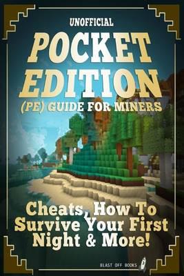 Pocket Edition (Pe) Guide for Miners: Cheats, How to Survive Your First Night & More!