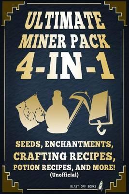 Ultimate Miner Pack 4-In-1: Seeds, Enchantments, Crafting Recipes, Potion Recipes, and More! (Unofficial)
