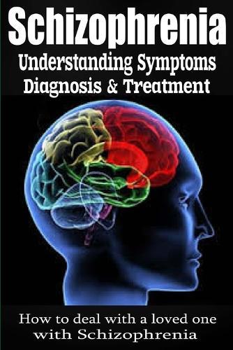 Schizophrenia: Understanding Symptoms Diagnosis & Treatment