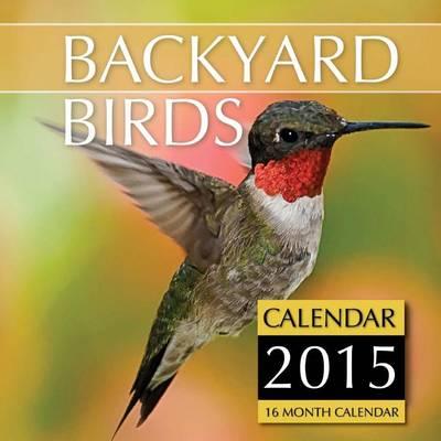 Backyard Birds Calendar 2015: 16 Month Calendar