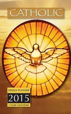 Catholic Weekly Planner 2015: 2 Year Calendar