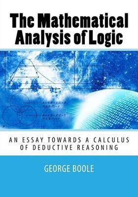 The Mathematical Analysis of Logic: An Essay Towards a Calculus of Deductive Reasoning
