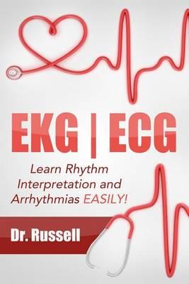 EKG - ECG (Learn Rhythm Interpretation and Arrhythmias Easily!): Bonus - Causes, Symptoms, Nursing Interventions and Medical Treatments!