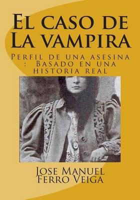El Caso de La Vampira: Perfil de Una Asesina: Basado En Una Historia Real