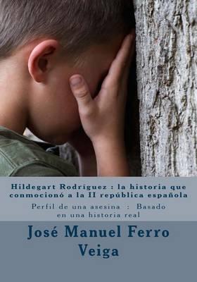 Hildegart Rodriguez: la historia que conmociono a la II republica espanola: Perfil de una asesina: Basado en una historia real