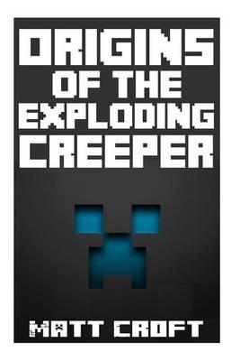 Origins of the Exploding Creeper: An Untold Legend Inspired by Imagination, Fun and Play