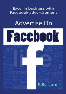 Advertise on Facebook: Excel in Business with Facebook Advertisement