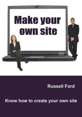 Make Your Own Site: Know How to Create Your Own Site