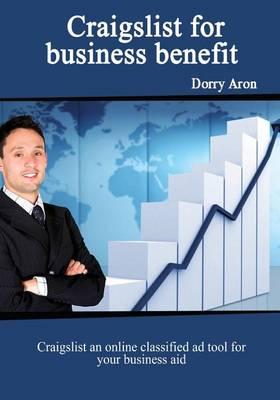 Craigslist for Business Benefit: Craigslist an Online Classified Ad Tool for Your Business Aid