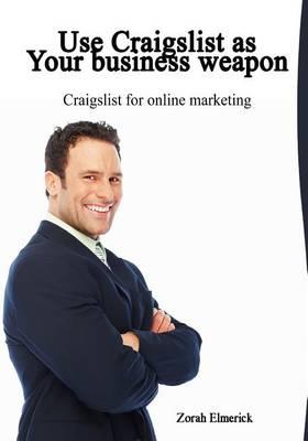 Use Craigslist as Your Business Weapon: Craigslist for Online Marketing