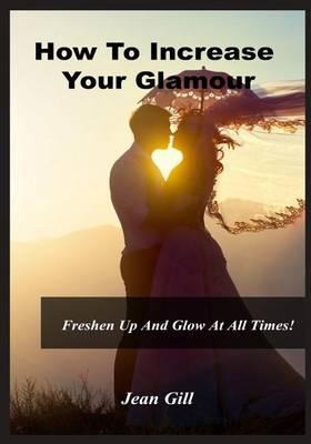 How to Increase Your Glamour: Freshen Up and Glow at All Times!
