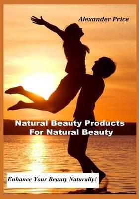 Natural Beauty Products for Natural Beauty: Enhance Your Beauty Naturally!