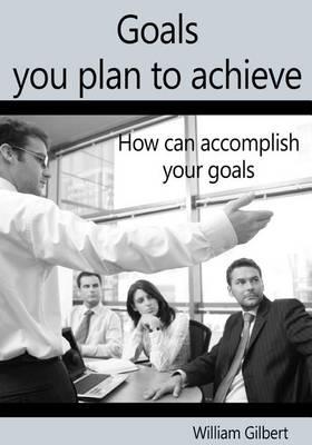 Goals You Plan to Achieve: How Can Accomplish Your Goals