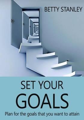 Set Your Goals: Plan for the Goals That You Want to Attain