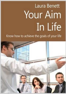 Your Aim in Life: Know How to Achieve the Goals of Your Life