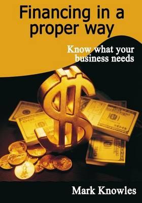Financing in a Proper Way: Know What Your Business Needs