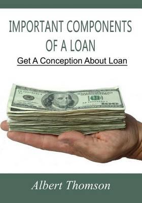 Important Components of a Loan: Get a Conception about Loan