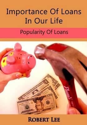 Importance of Loans in Our Life: Popularity of Loans
