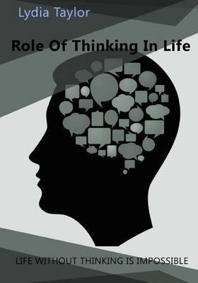Role of Thinking in Life: Life Without Thinking Is Impossible