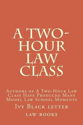 A Two-Hour Law Class: Authors of a Two-Hour Law Class Have Produced Many Model Law School Moments