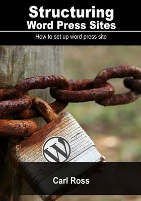 Structuring Word Press Sites: How to Set Up Word Press Site