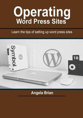 Operating Word Press Sites: Learn the Tips of Setting Up Word Press Sites