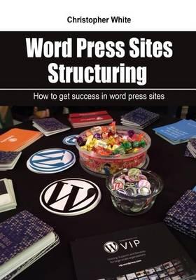 Word Press Sites Structuring: How to Get Success in Word Press Sites