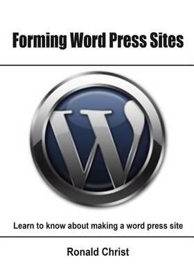 Forming Word Press Sites: Learn to Know about Making a Word Press Site