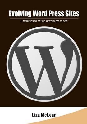 Evolving Word Press Sites: Useful Tips to Set Up a Word Press Site