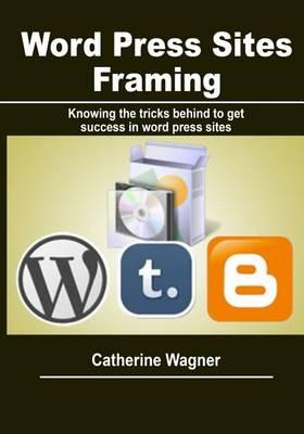 Word Press Sites Framing: Knowing the Tricks Behind to Get Success in Word Press Sites